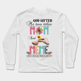 God Gifted Me Two Titles Mom And Meme And I Rock Them Both Wildflowers Valentines Mothers Day Long Sleeve T-Shirt